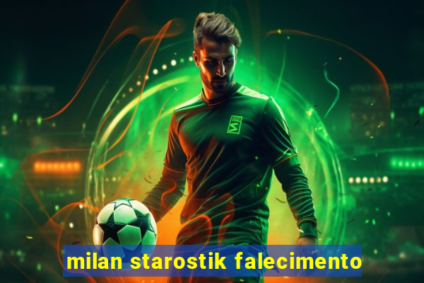 milan starostik falecimento